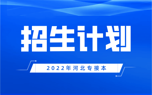 2022年河北专接本传播学/广播电视学/网络与新媒体/新闻学专业招生计划