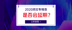 2020河北专接本考试会延期吗？