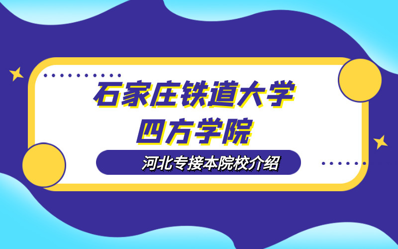 2020河北专接本石家庄铁道大学四方学院院校介绍