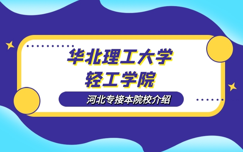 2020河北专接本华北理工大学轻工学院院校介绍