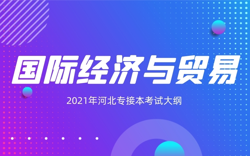 2021年河北专接本国际经济与贸易专业考试大纲