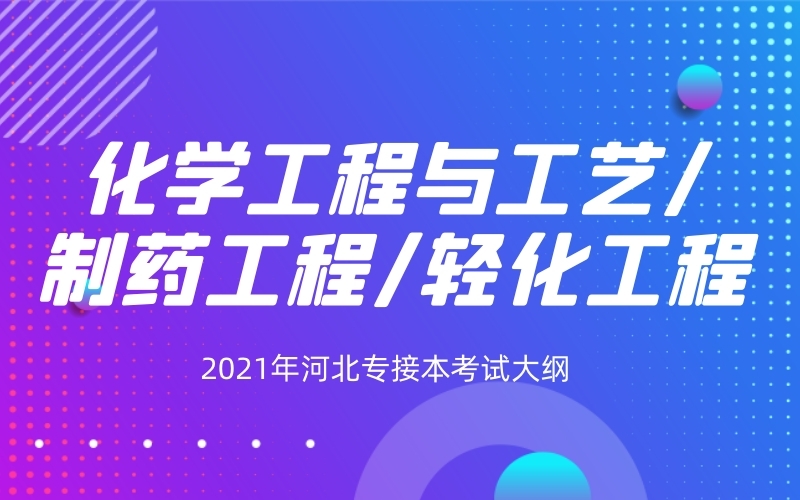 2021年河北专接本化学工程与工艺/制药工程/轻化工程专业考试大纲