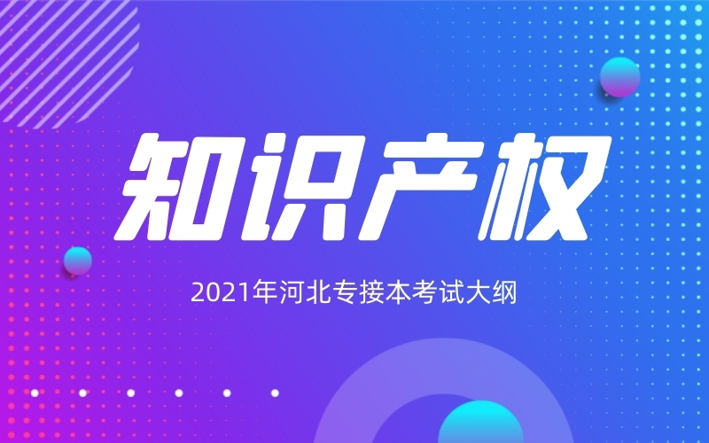 2021年河北专接本知识产权专业考试大纲