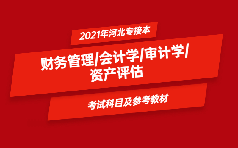 2021年河北省专接本财务管理/会计学/审计学/资产评估专业考试科目及参考教材