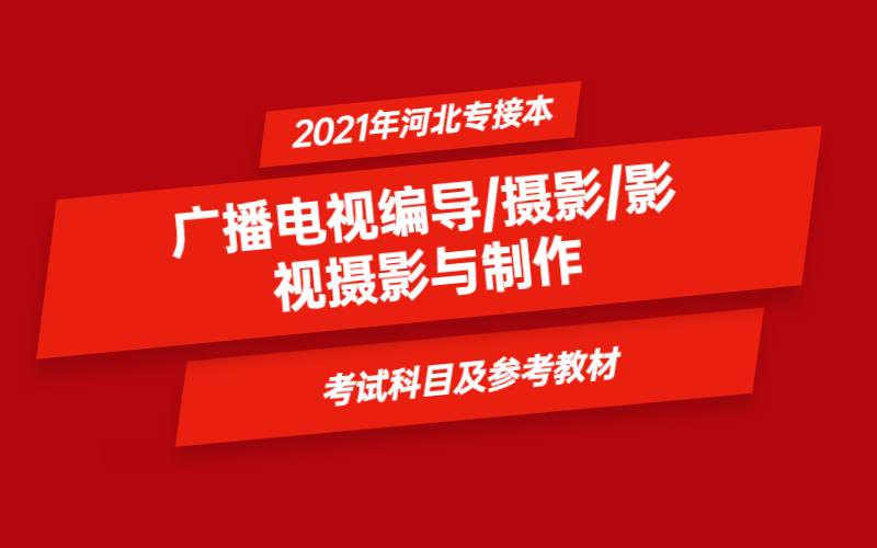 2021年河北省专接本广播电视编导/摄影/影视摄影与制作专业考试科目及参考教材