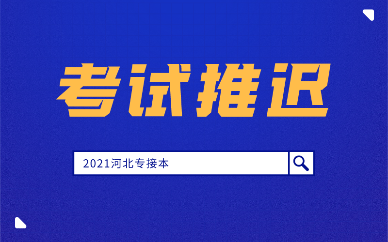 2021年河北专接本推迟到什么时候？