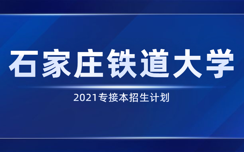 2021河北专接本石家庄铁道大学招生计划