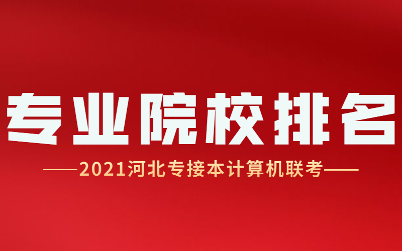 2021河北专接本计算机科学与技术及其联考专业院校排名