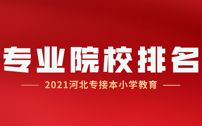 2021河北专接本小学教育专业院校排名