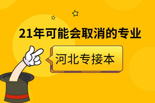 21年河北专接本可能会取消的专业