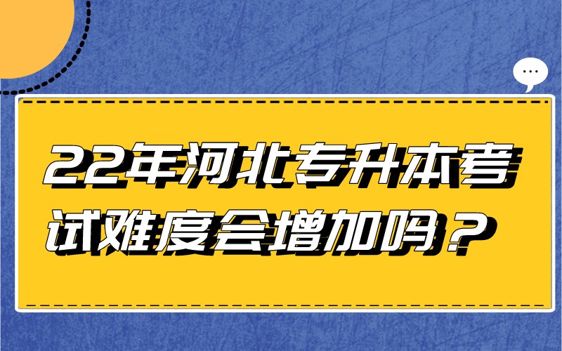 2022年河北专接本考试难度会增加吗？