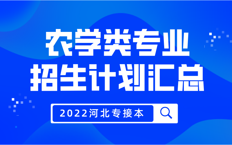 2022年河北专接本农学类专业招生计划汇总