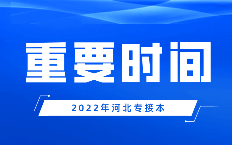 2022年河北专接本考试时间以及后面几个月有哪些重要的时间节点？