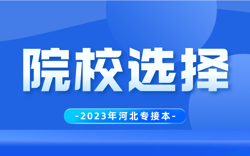 2023年河北专升本应该如何选择院校？