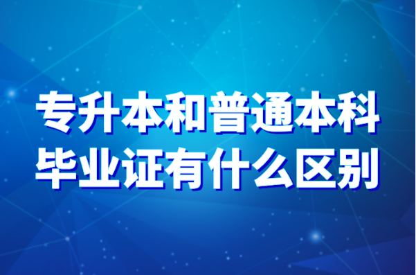 河北专升本和普通本科毕业证有什么区别？