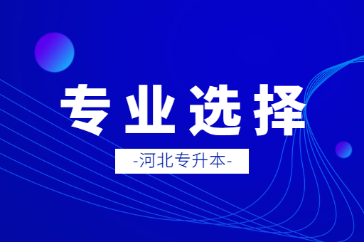 如果23年河北专升本可以跨专业，怎么选专业？