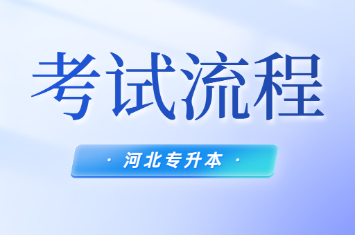 河北专升本的考试流程是什么呢？