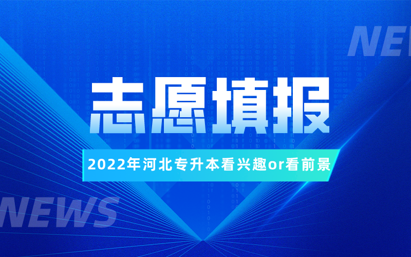 2022年河北专升本志愿填报看前途还是看兴趣？