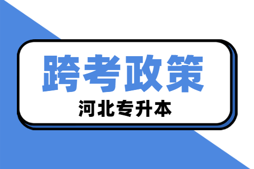 河北专升本跨考政策是什么呢？