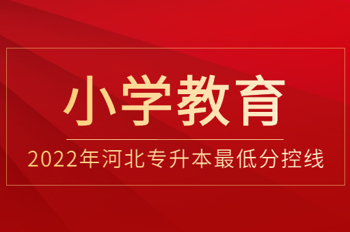 2022年河北专升本小学教育普通类最低分控线