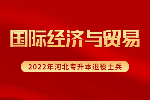 2022年河北专升本退役士兵国际经济与贸易专业招生计划