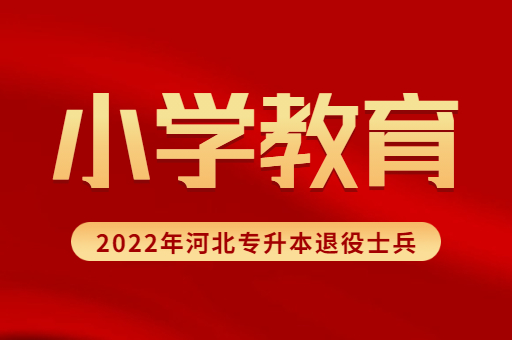 2022年河北专升本退役士兵小学教育专业招生计划