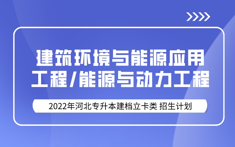 2022年河北专升本建档立卡建筑环境与能源应用工程/能源与动力工程联考专业招生计划