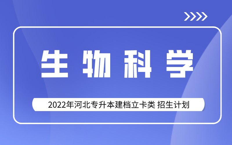 2022年河北专升本建档立卡生物科学专业招生计划