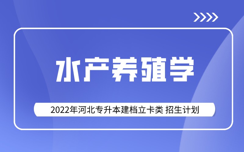 2022年河北专升本建档立卡水产养殖学专业招生计划