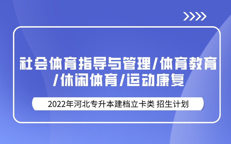 2022年河北专升本建档立卡体育联考类专业招生计划