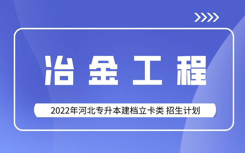 2022年河北专升本建档立卡冶金工程专业招生计划