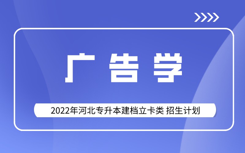 2022年河北专升本建档立卡广告学专业招生计划