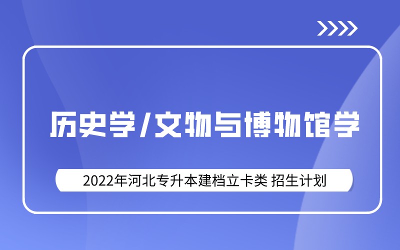 2022年河北专升本建档立卡历史学/文物与博物馆学专业招生计划