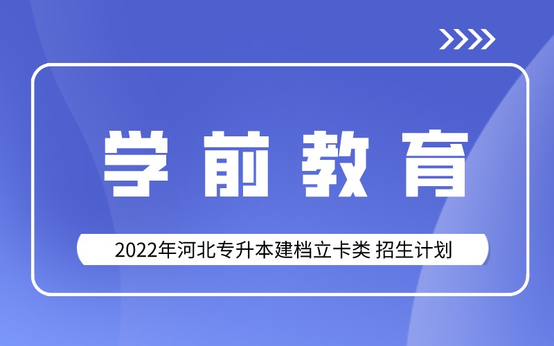 2022年河北专升本建档立卡学前教育专业招生计划