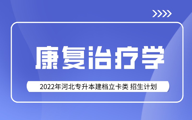 2022年河北专升本建档立卡康复治疗学专业招生计划