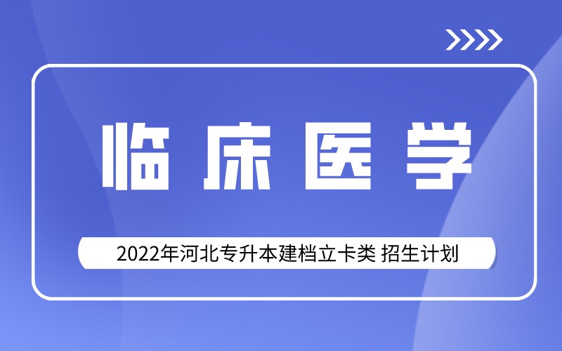 2022年河北专升本建档立卡临床医学专业招生计划