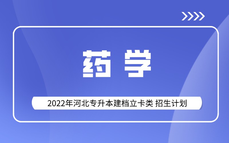 2022年河北专升本建档立卡药学专业招生计划