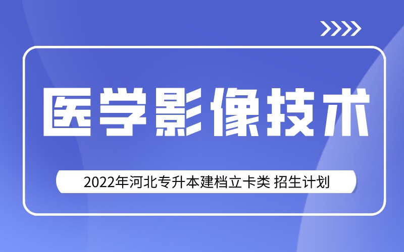 2022年河北专升本建档立卡医学影像技术专业招生计划