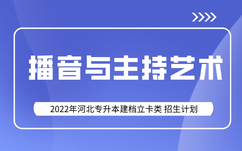 2022年河北专升本建档立卡播音与主持艺术专业招生计划