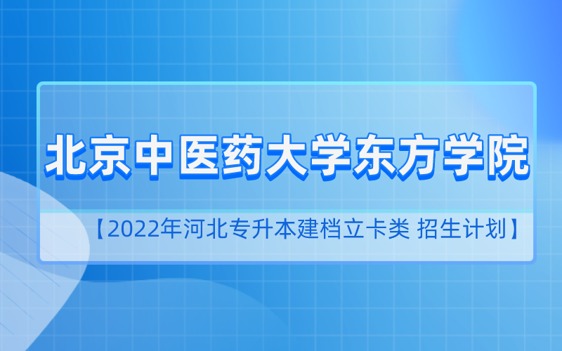 2022年河北专升本北京中医药大学东方学院建档立卡招生计划