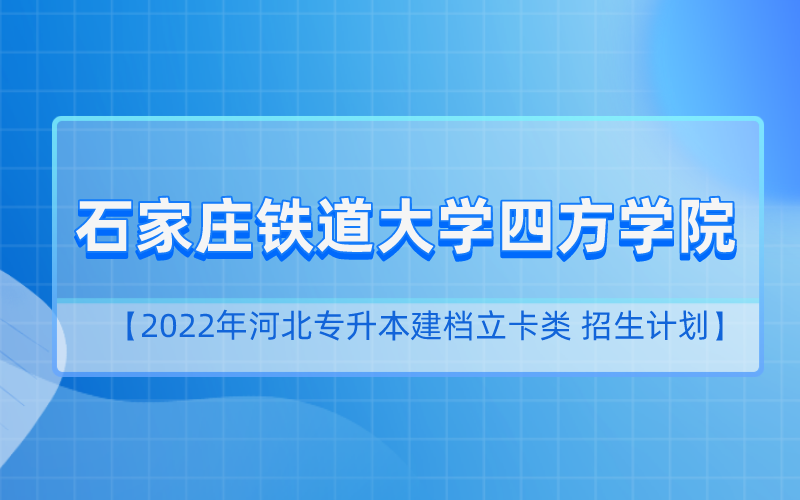 2022年河北专升本石家庄铁道大学四方学院建档立卡招生计划