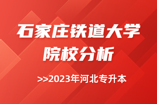 2023年石家庄铁道大学专升本院校分析