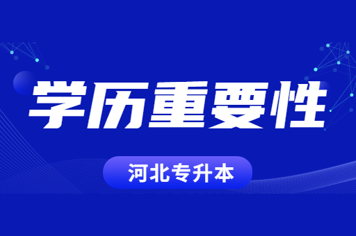 河北专升本的学历有多重要？