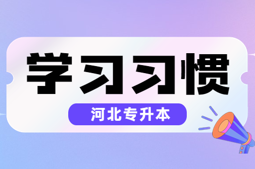 备考河北专升本如何养成好的学习习惯呢？