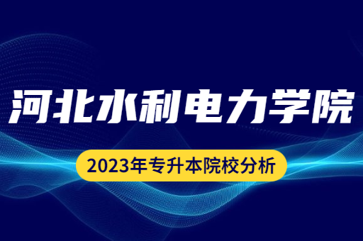 2023年河北水利电力学院专升本院校分析