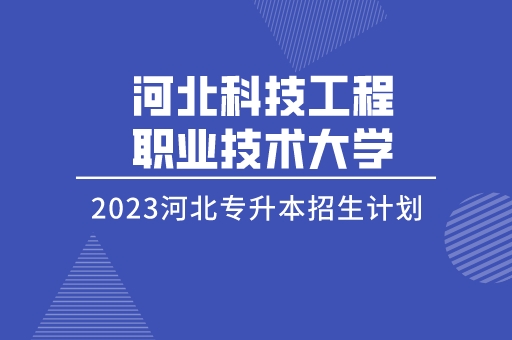 2023年河北专升本河北科技工程职业技术大学招生计划