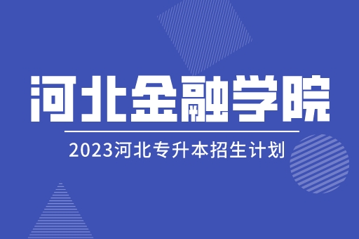 2023年河北专升本河北金融学院招生计划及招生简章