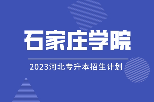 2023年河北专升本石家庄学院招生计划及招生简章