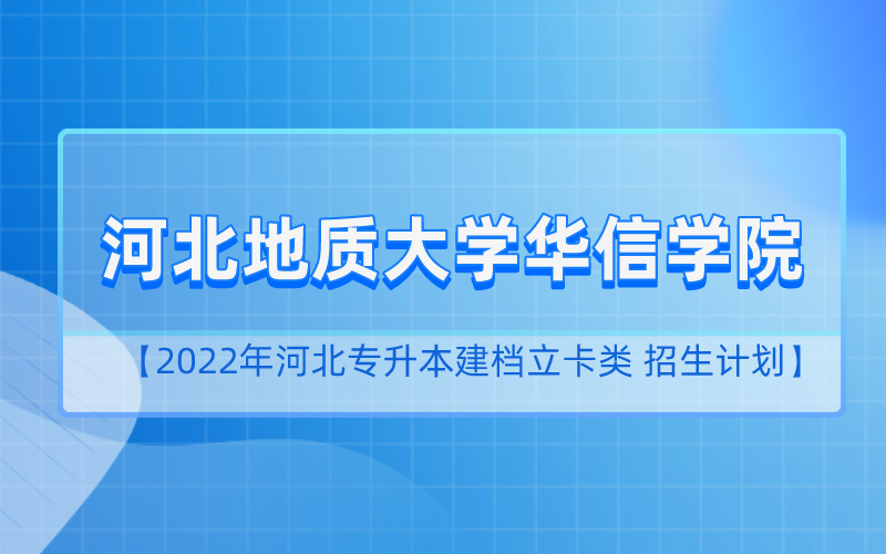 2022年河北专升本河北地质大学华信学院建档立卡招生计划